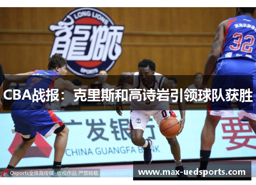 CBA战报:克里斯和高诗岩引领球队获胜