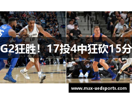 G2狂胜!17投4中狂砍15分