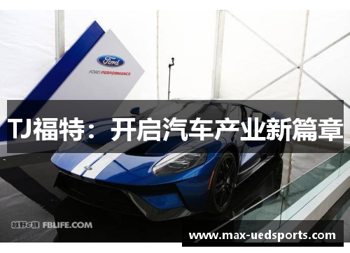 TJ福特:开启汽车产业新篇章