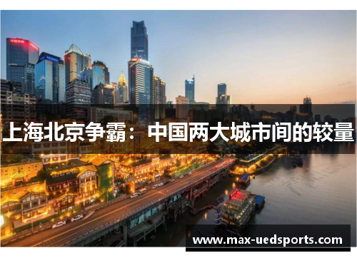 上海北京争霸:中国两大城市间的较量 上海北京争霸:中国两大城市间的较量