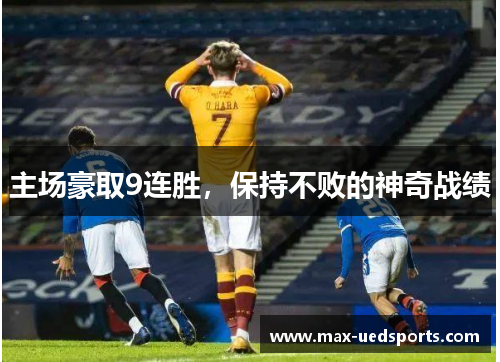 主场豪取9连胜,保持不败的神奇战绩 主场豪取9连胜,保持不败的神奇战绩