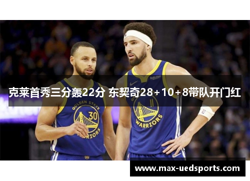 克莱首秀三分轰22分 东契奇28+10+8带队开门红
