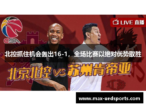 北控抓住机会轰出16-1,全场比赛以绝对优势取胜