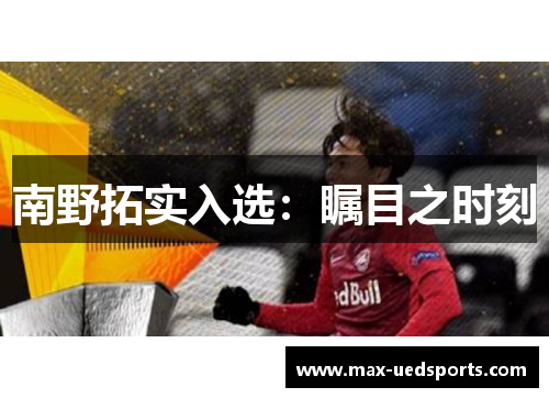 南野拓实入选:瞩目之时刻 南野拓实入选:瞩目之时刻
