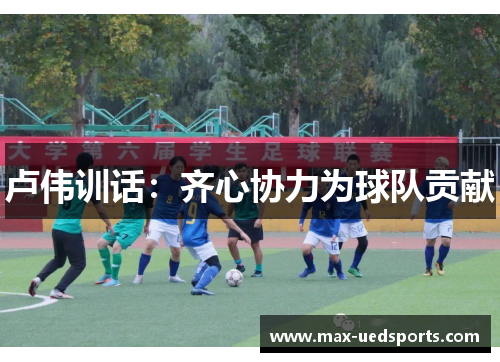卢伟训话:齐心协力为球队贡献