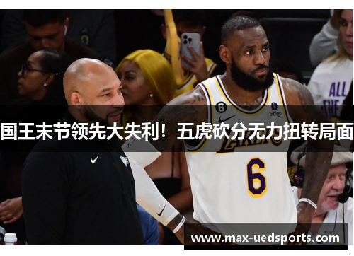国王末节领先大失利!五虎砍分无力扭转局面