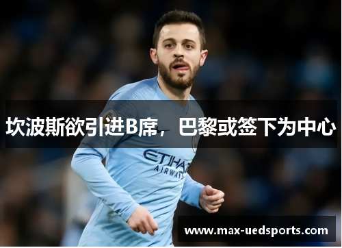 坎波斯欲引进B席,巴黎或签下为中心