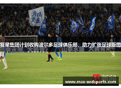 复星集团计划收购波尔多足球俱乐部,助力扩张足球版图 复星集团计划收购波尔多足球俱乐部,助力扩张足球版图