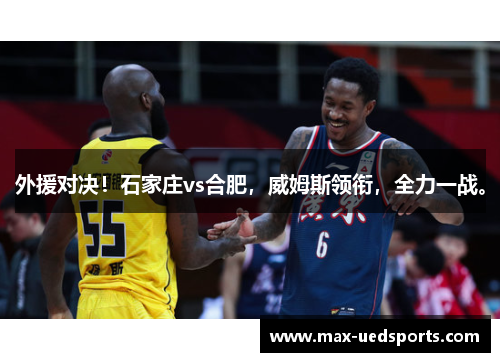 外援对决!石家庄vs合肥,威姆斯领衔,全力一战。