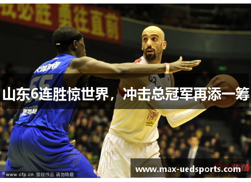 山东6连胜惊世界,冲击总冠军再添一筹