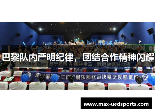巴黎队内严明纪律,团结合作精神闪耀