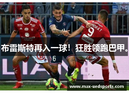 布雷斯特再入一球!狂胜领跑巴甲。