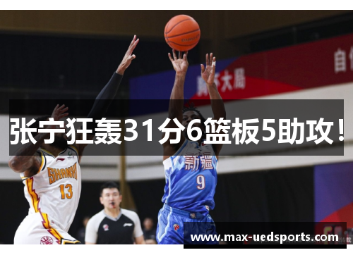 张宁狂轰31分6篮板5助攻！